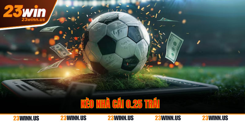 Kèo 0.25 trái cách đặt cược khá đơn giản Kèo 0.25 trái cách đặt cược khá đơn giản
